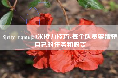 梅河口50米接力技巧-每个队员要清楚自己的任务和职责