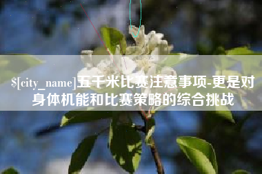 梅河口五千米比赛注意事项-更是对身体机能和比赛策略的综合挑战