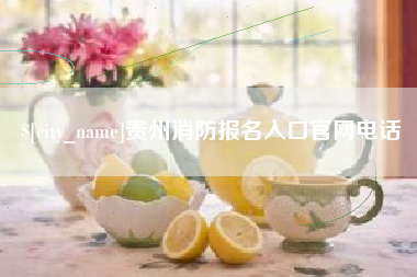 梅河口贵州消防报名入口官网电话