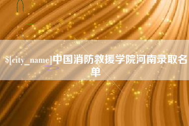 梅河口中国消防救援学院河南录取名单