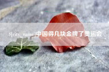 梅河口中国得几块金牌了奥运会