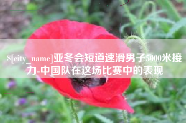 梅河口亚冬会短道速滑男子5000米接力-中国队在这场比赛中的表现