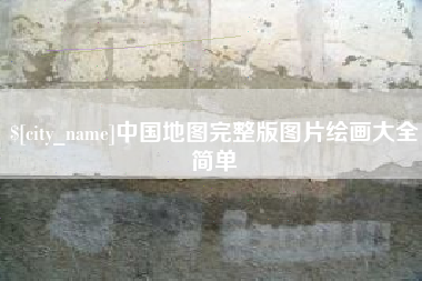 梅河口中国地图完整版图片绘画大全简单