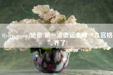 梅河口骄傲!第一波奥运金牌“九宫格”齐了!