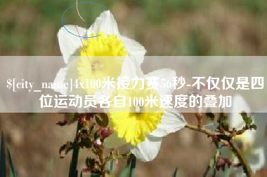 梅河口4x100米接力赛56秒-不仅仅是四位运动员各自100米速度的叠加