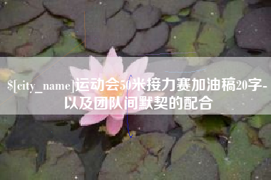 梅河口运动会50米接力赛加油稿20字-以及团队间默契的配合