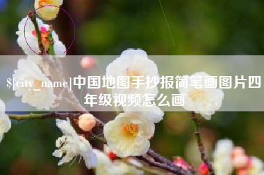 梅河口中国地图手抄报简笔画图片四年级视频怎么画