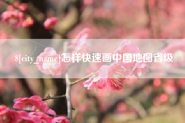 梅河口怎样快速画中国地图省级
