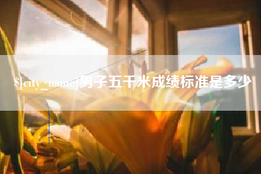 梅河口男子五千米成绩标准是多少
