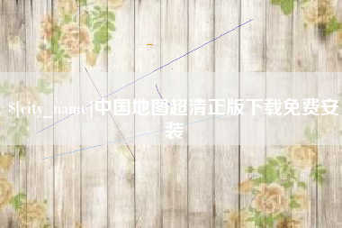 梅河口中国地图超清正版下载免费安装