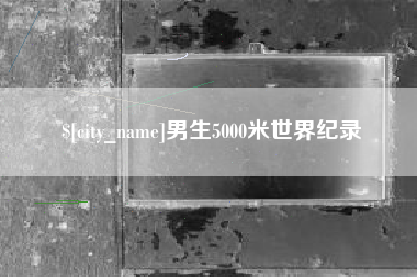 梅河口男生5000米世界纪录